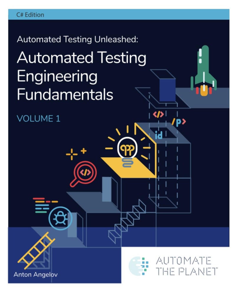 Automated Testing Unleashed : Automated Testing Engineering Fundamentals: The Complete Handbook Volume 1 (Automated Testing Unleashed : The Complete Handbook)